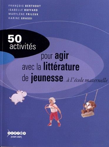 50 activités : 50 activités pour agir avec la littérature de jeunesse à l'école maternelle