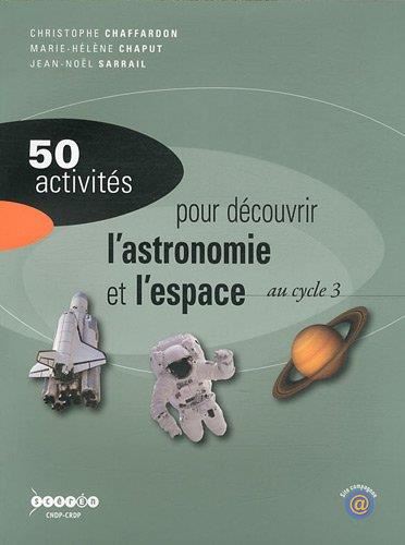 50 activités : 50 activités pour découvrir l'astronomie et l'espace au cycle 3